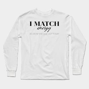 I Match Energy So You Decide How We Gon Act Long Sleeve T-Shirt